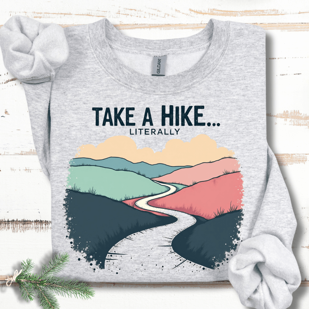 Take a Hike...Literally Sweatshirt