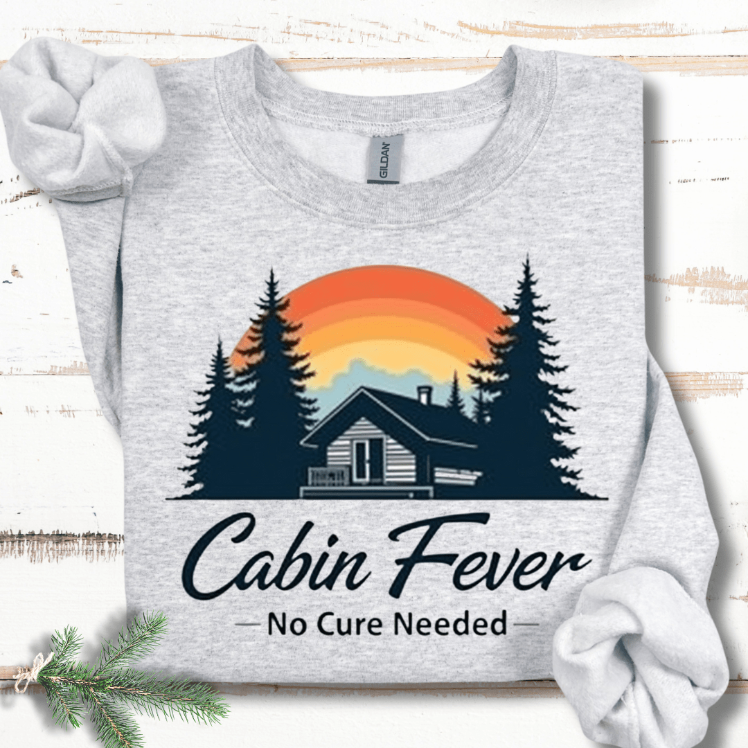 Cabin Fever- No Cure Needed Sweatshirt