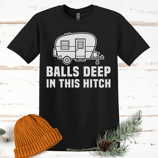 Balls Deep in this Hitch T-Shirt