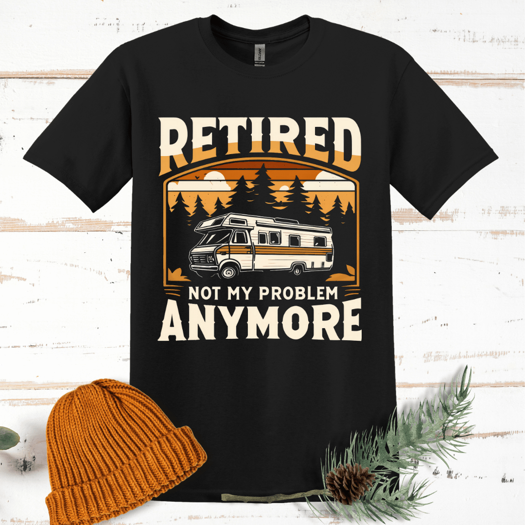 Retired, Not My Problem Anymore T-Shirt