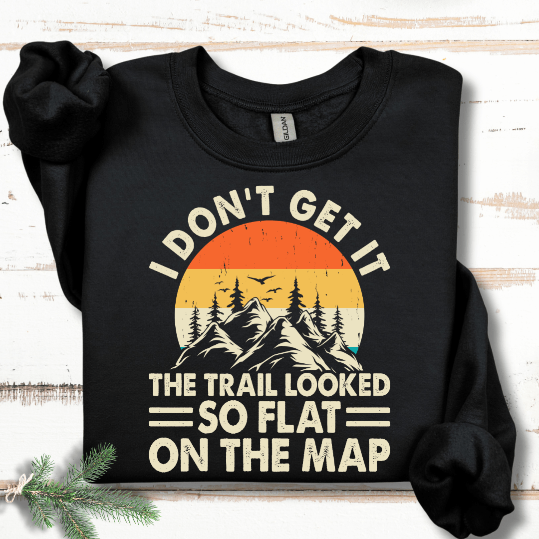 I Don't Get It the Trail Looked So Flat on the Map Sweatshirt