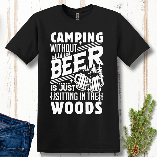 Camping Without Beer is Just Sitting in the Woods T-Shirt