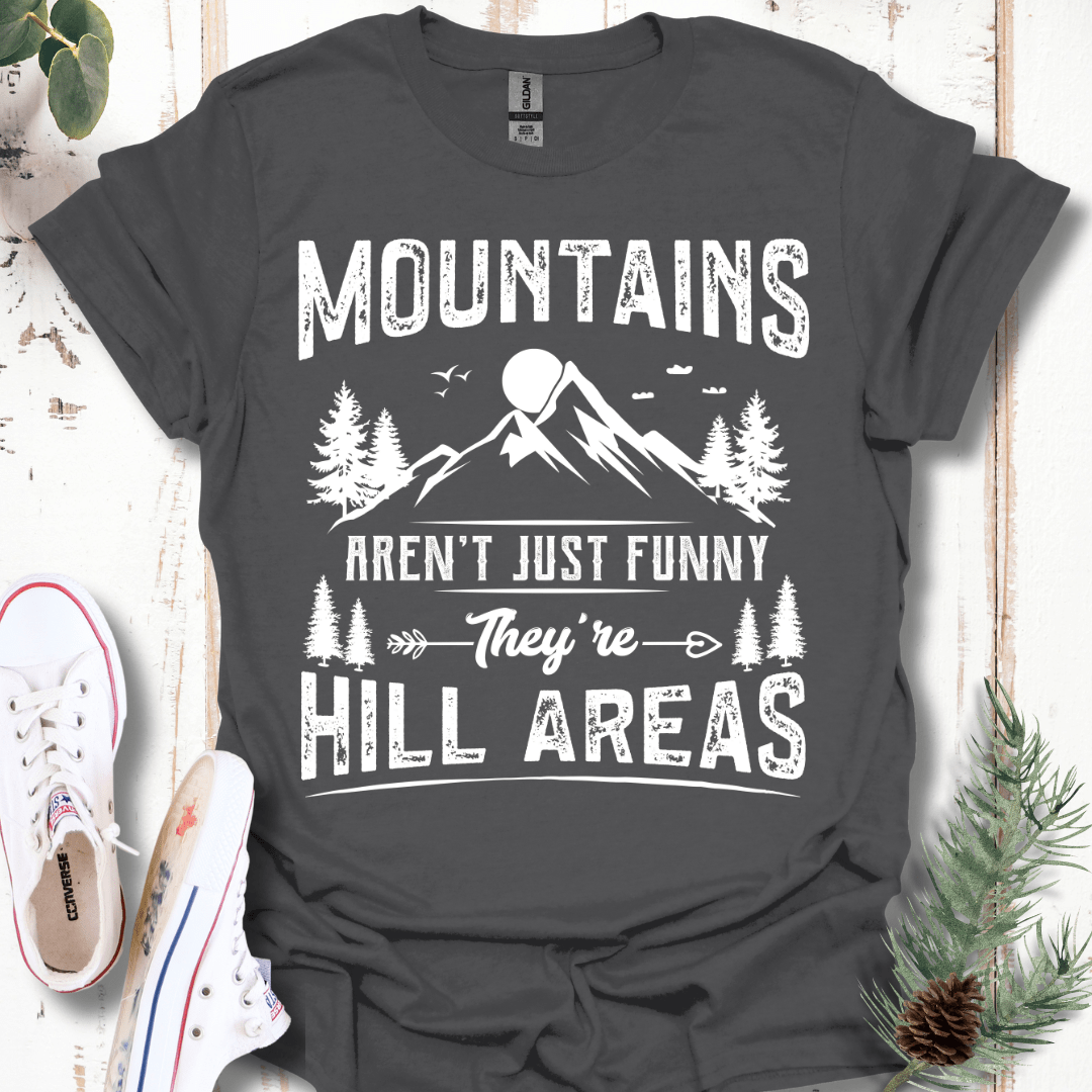 Mountains Aren't Just Funny, They're Hill Areas T-Shirt