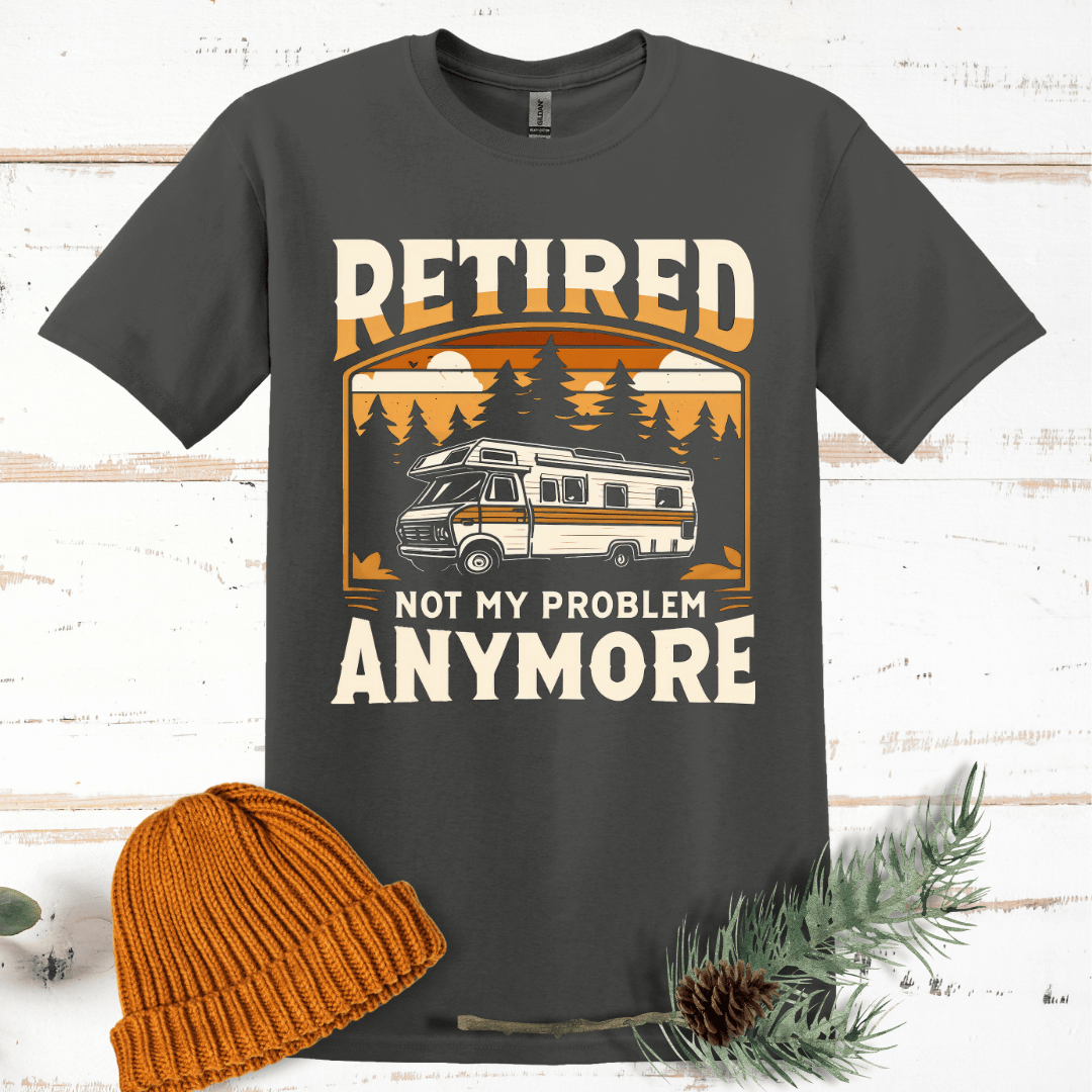 Retired, Not My Problem Anymore T-Shirt