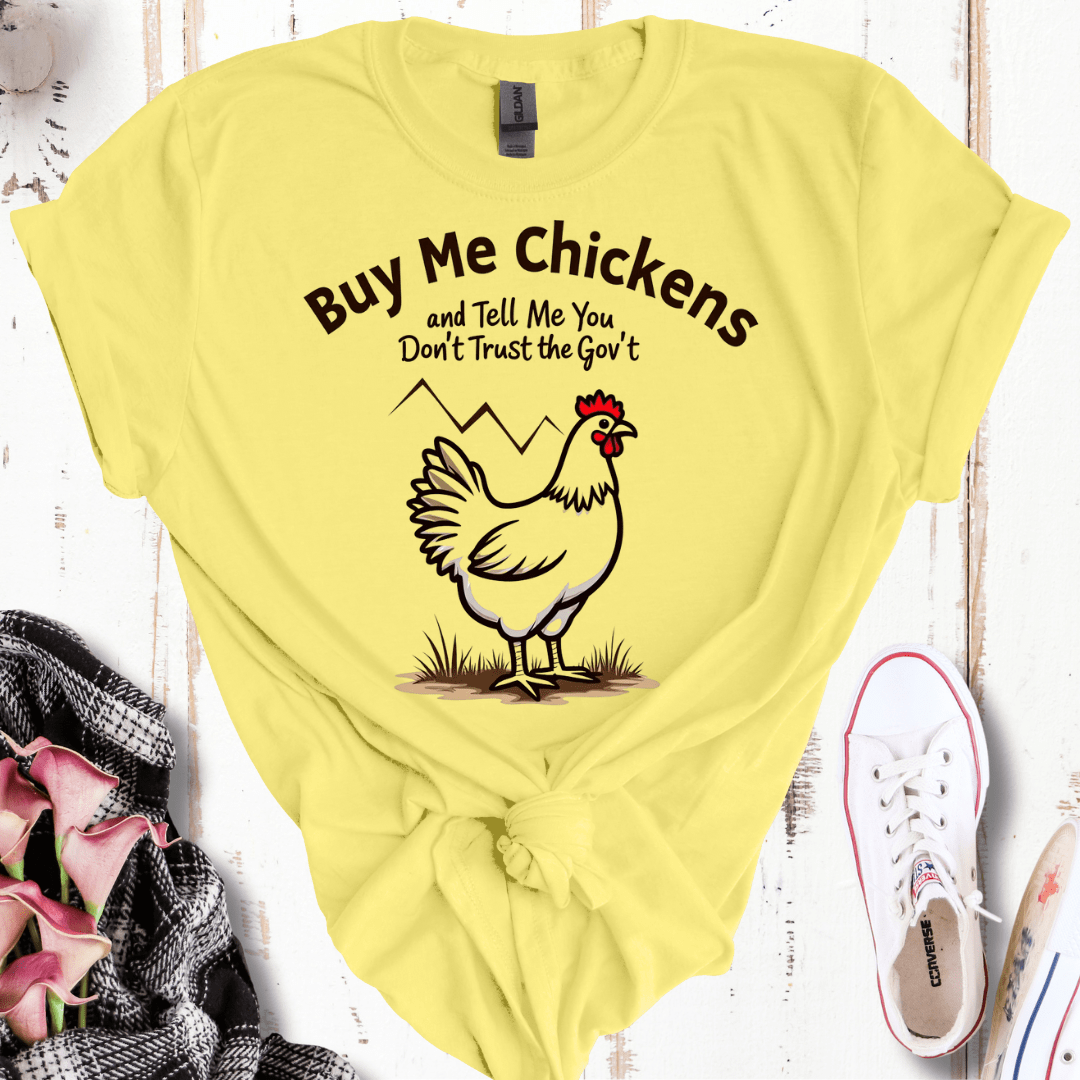 Buy Me Chickens and Tell Me You Don't Trust the Gov't T-Shirt