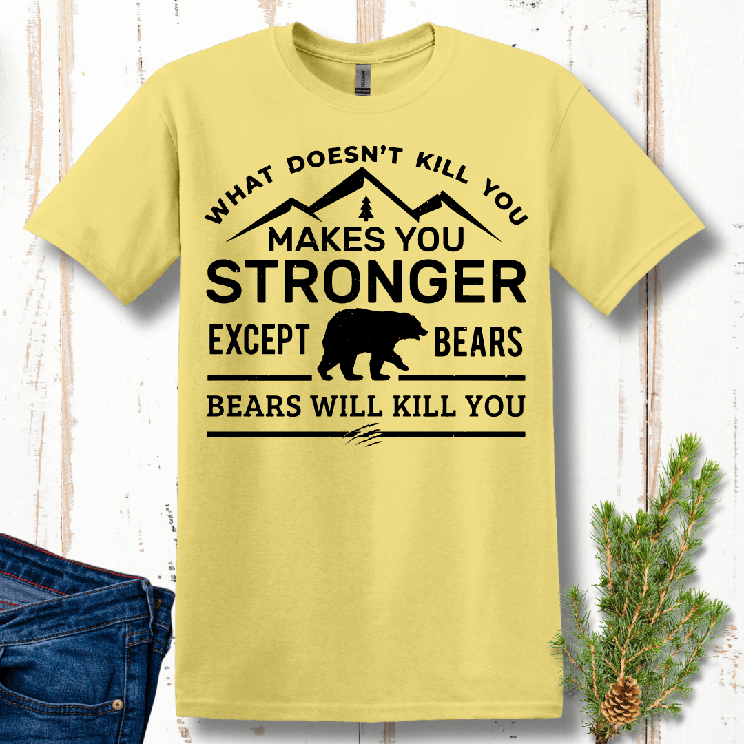 What Doesn't Kill You Makes You Stronger, Except Bears T-Shirt