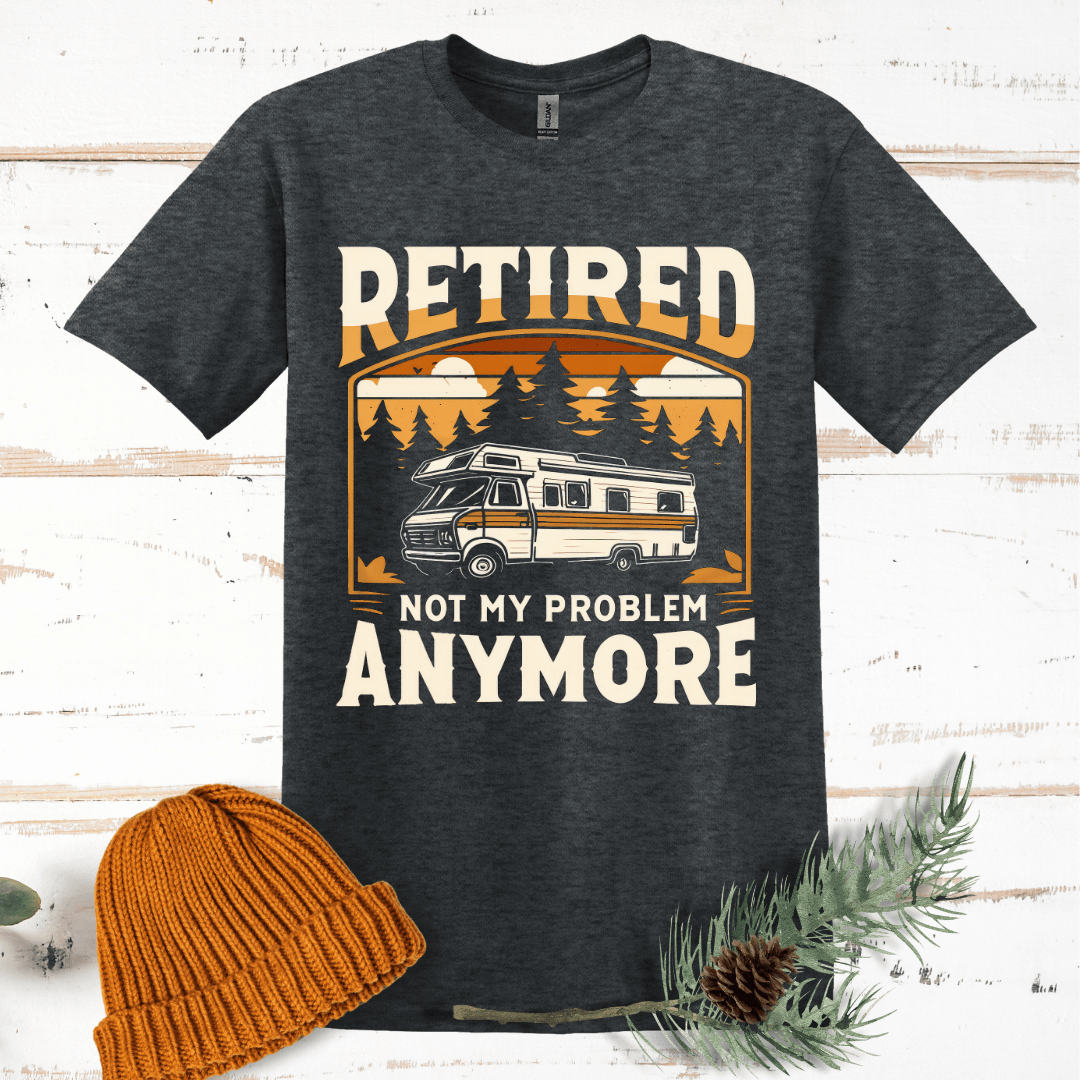 Retired, Not My Problem Anymore T-Shirt