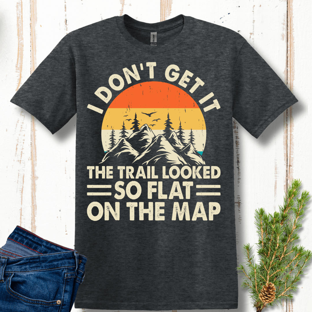 I Don't Get It, It Looked So Flat On the Map T-Shirt