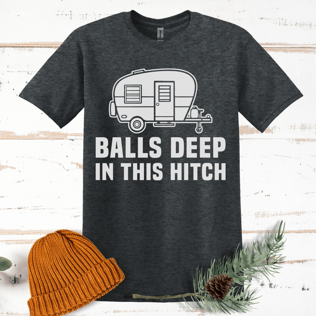 Balls Deep in this Hitch T-Shirt