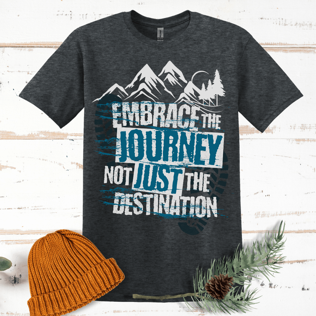 Embrace the Journey, Not Just the Destination T-Shirt