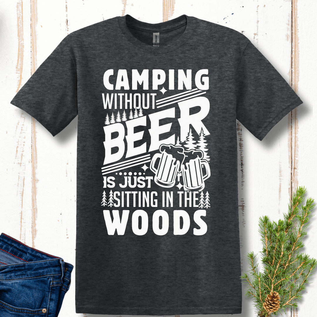 Camping Without Beer is Just Sitting in the Woods T-Shirt