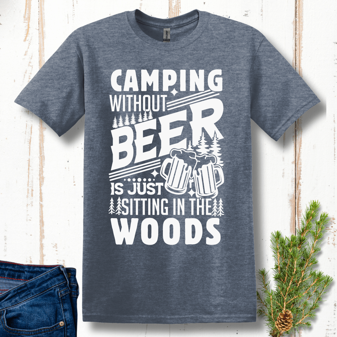 Camping Without Beer is Just Sitting in the Woods T-Shirt