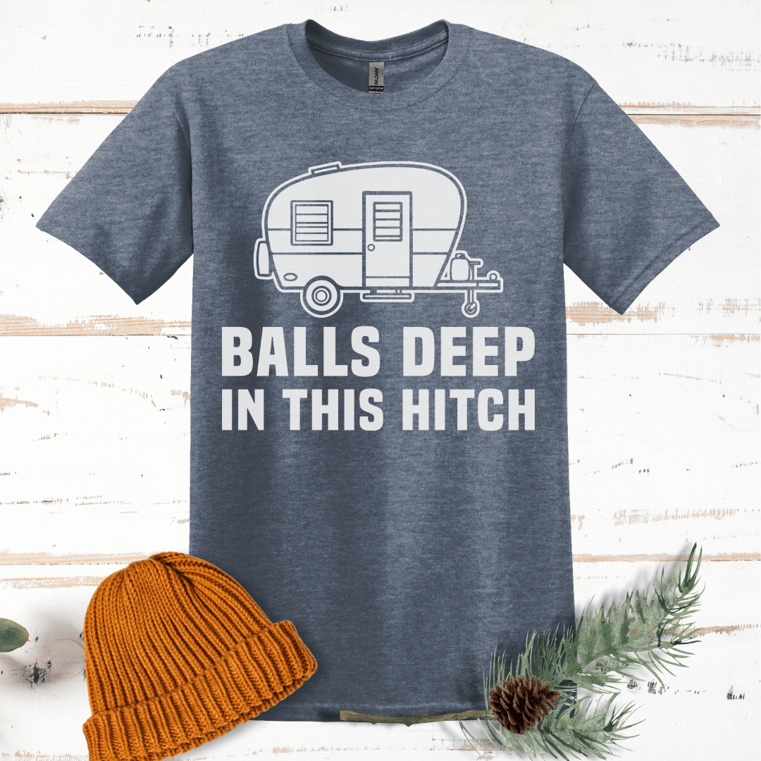 Balls Deep in this Hitch T-Shirt