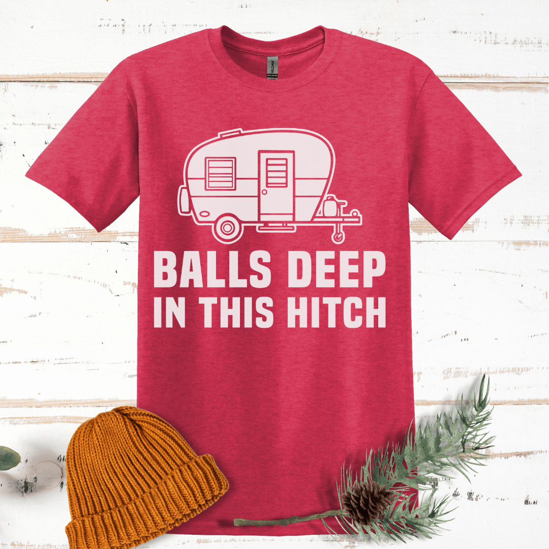 Balls Deep in this Hitch T-Shirt