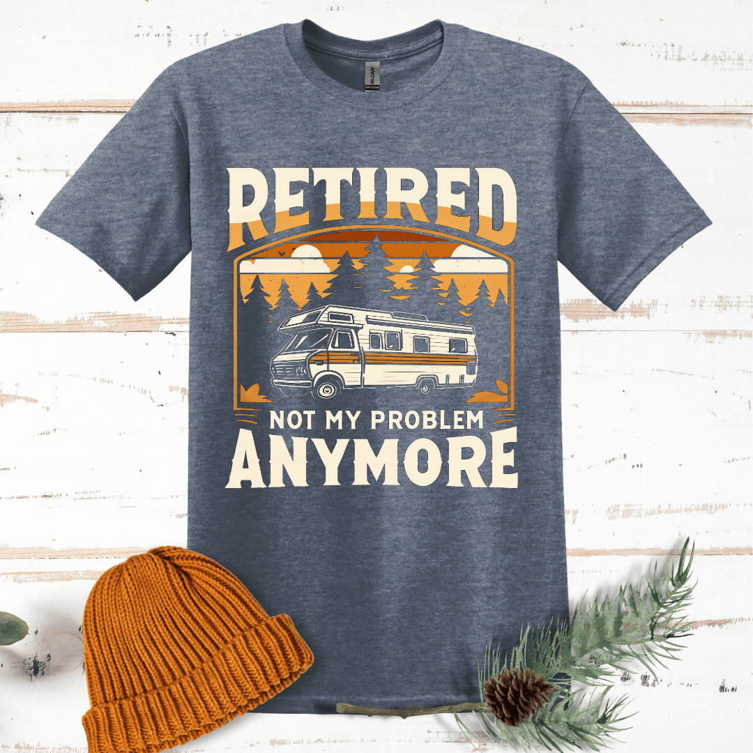 Retired, Not My Problem Anymore T-Shirt