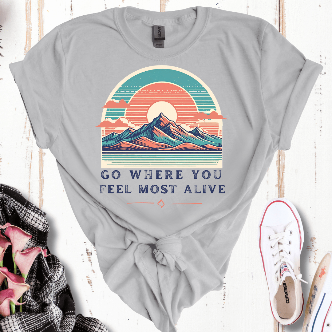 Go Where You Feel Most Alive T-Shirt