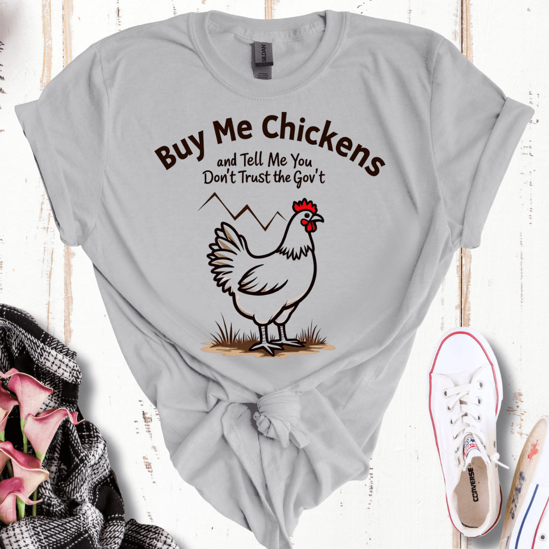 Buy Me Chickens and Tell Me You Don't Trust the Gov't T-Shirt