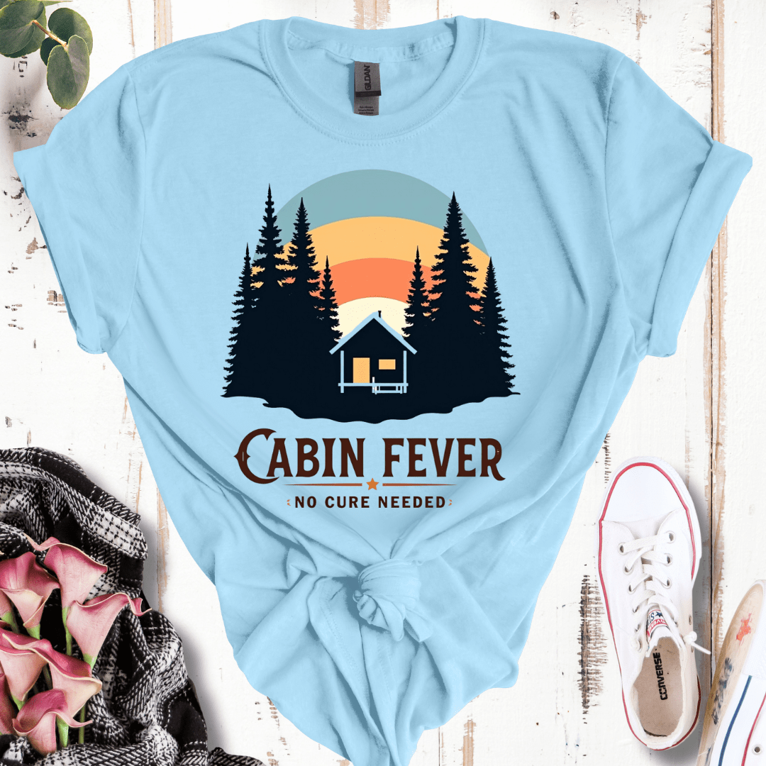 Cabin Fever, No Cure Needed T-Shirt