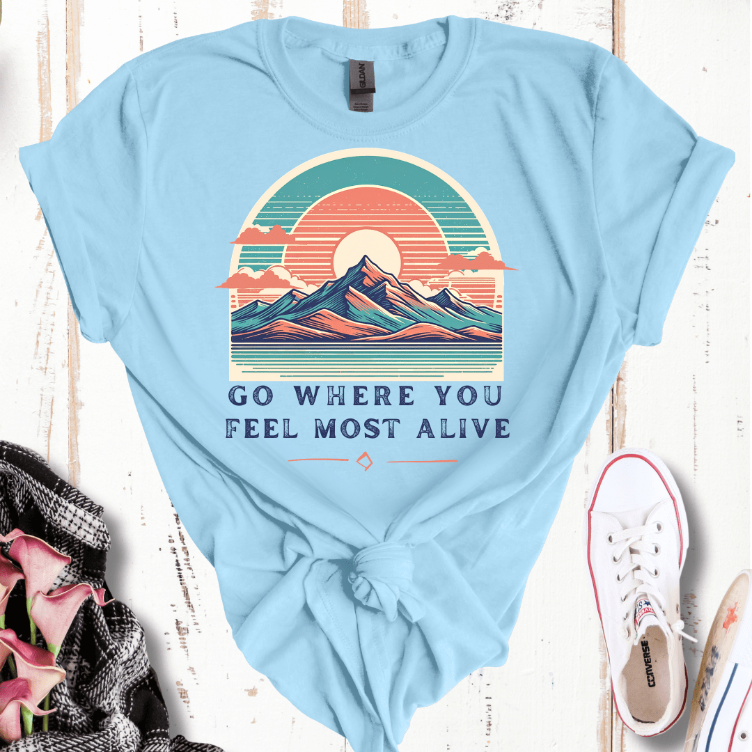 Go Where You Feel Most Alive T-Shirt