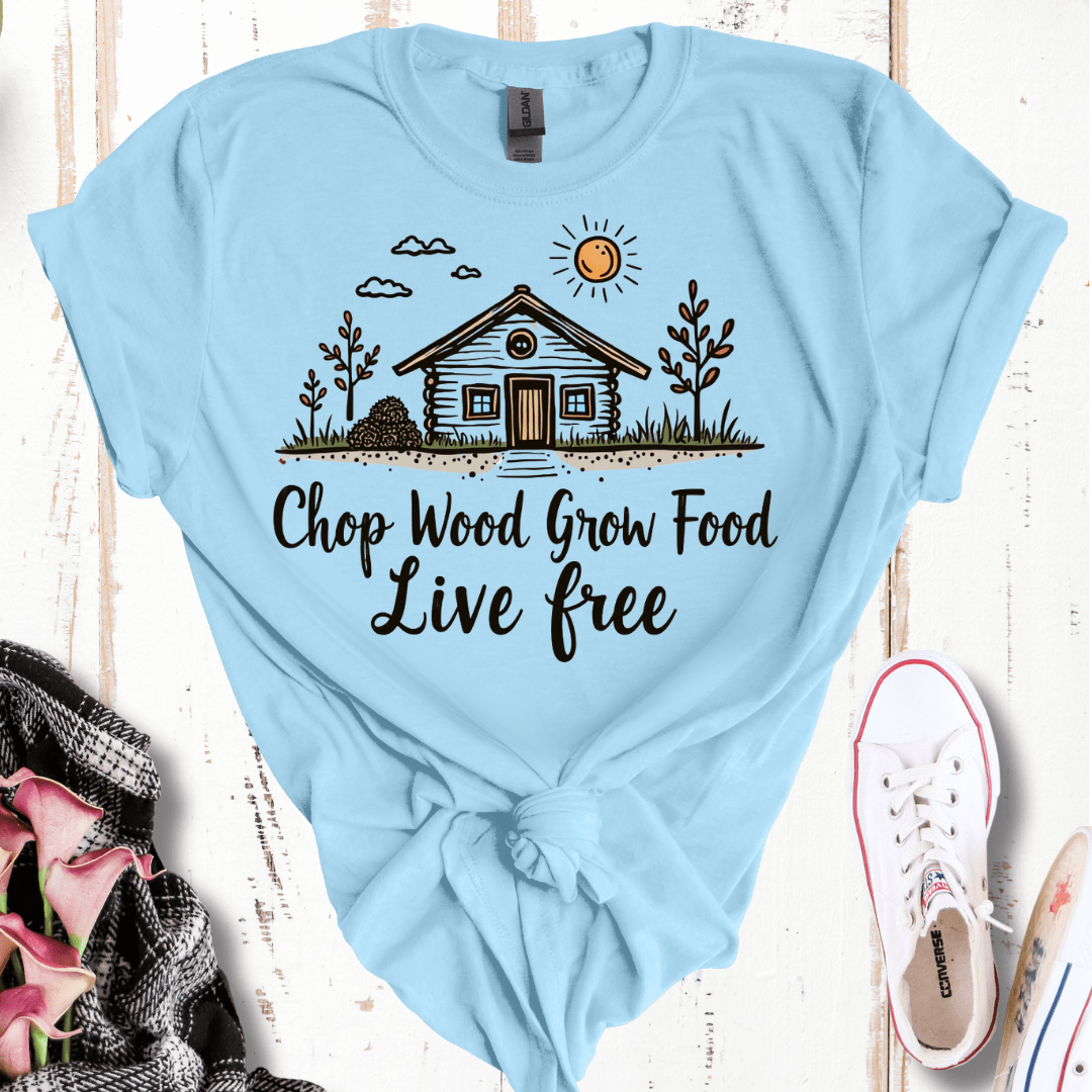 Chop Wood, Grow Food, Live Free T-Shirt