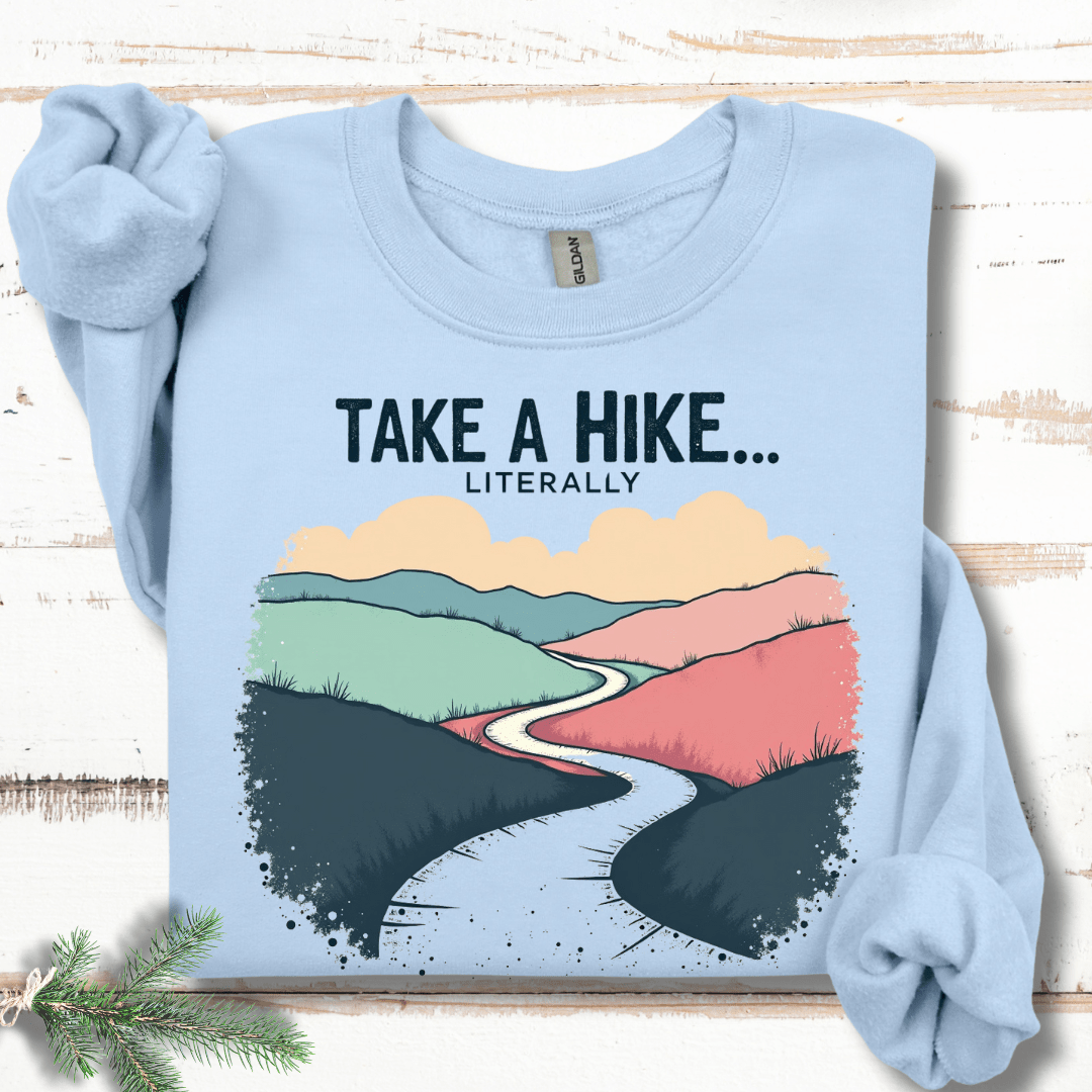 Take a Hike...Literally Sweatshirt