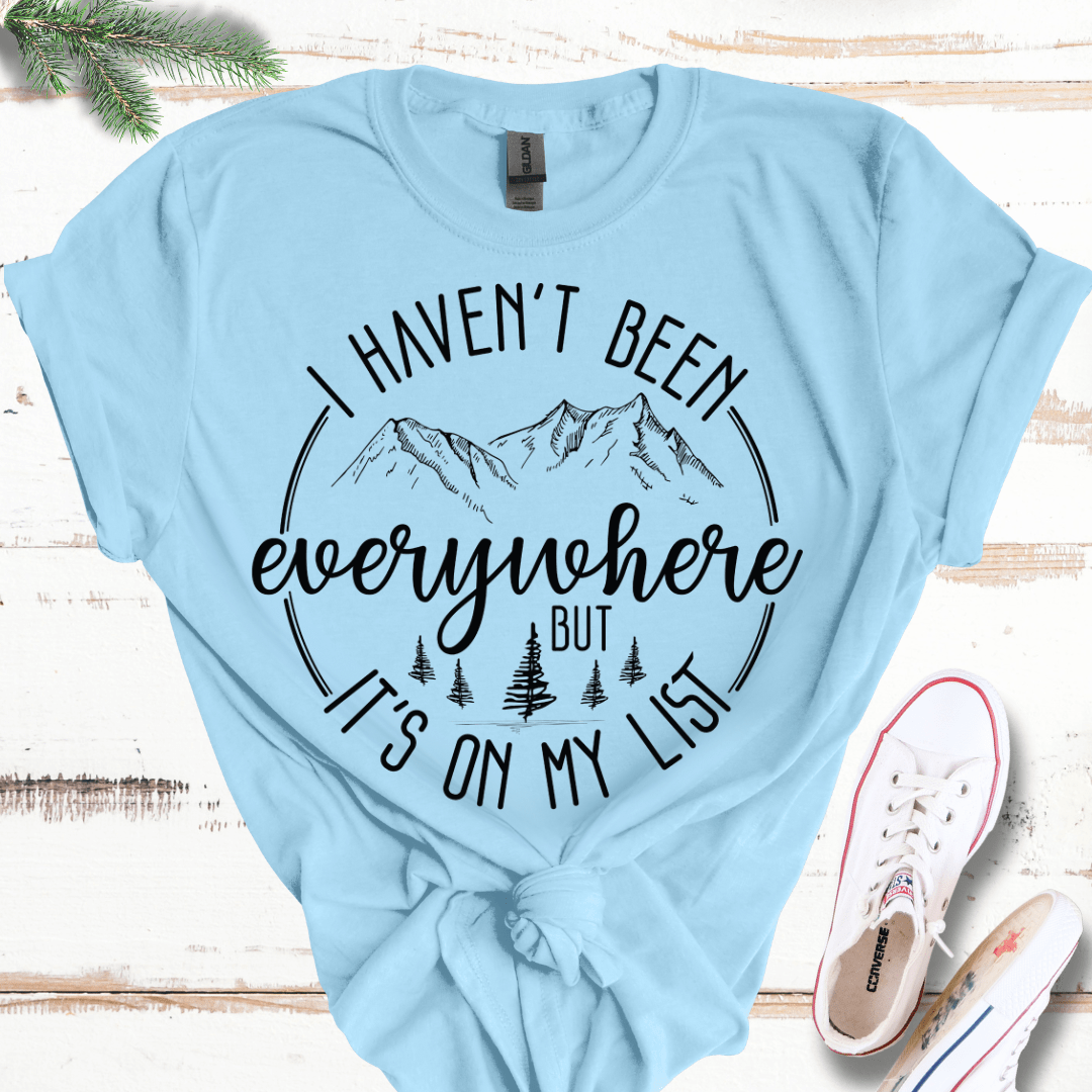 I Haven't Been Everywhere, It's on the List T-Shirt