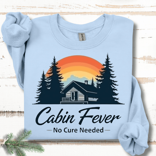 Cabin Fever- No Cure Needed Sweatshirt