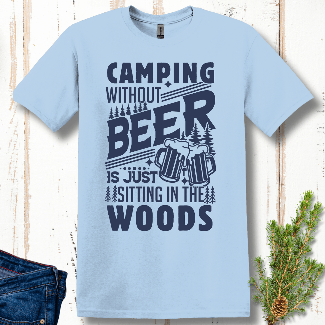 Camping Without Beer is Just Sitting in the Woods T-Shirt