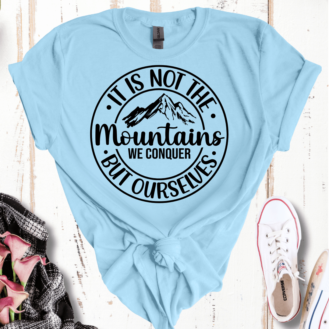 It's Not the Mountains We Conquer, But Ourselves T-Shirt