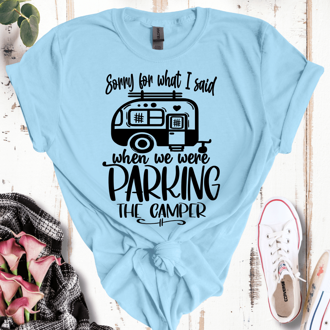 Sorry For What I Said While Parking the Camper T-Shirt