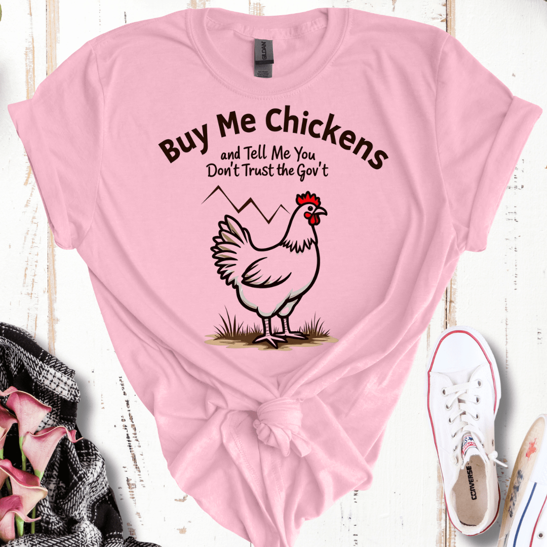 Buy Me Chickens and Tell Me You Don't Trust the Gov't T-Shirt