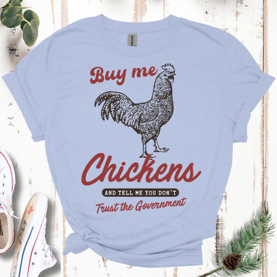 Buy Me Chickens & Tell Me You Don't Trust the Gov't T-Shirt