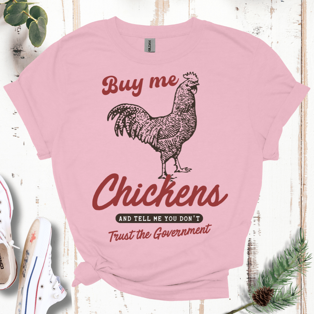 Buy Me Chickens & Tell Me You Don't Trust the Gov't T-Shirt