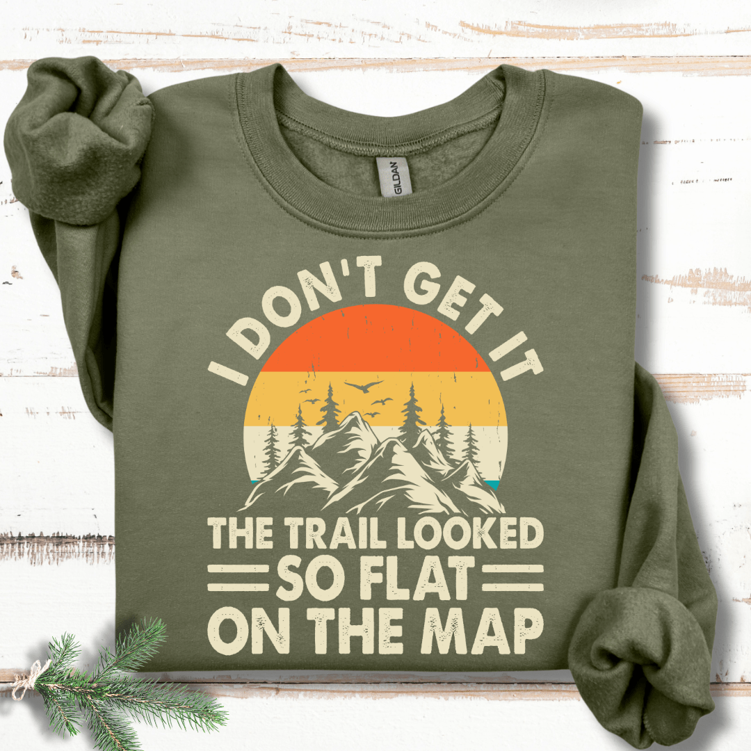 I Don't Get It the Trail Looked So Flat on the Map Sweatshirt