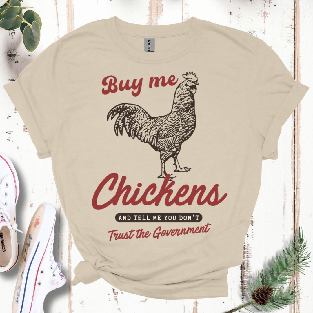 Buy Me Chickens & Tell Me You Don't Trust the Gov't T-Shirt