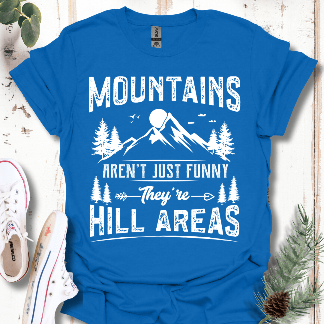 Mountains Aren't Just Funny, They're Hill Areas T-Shirt