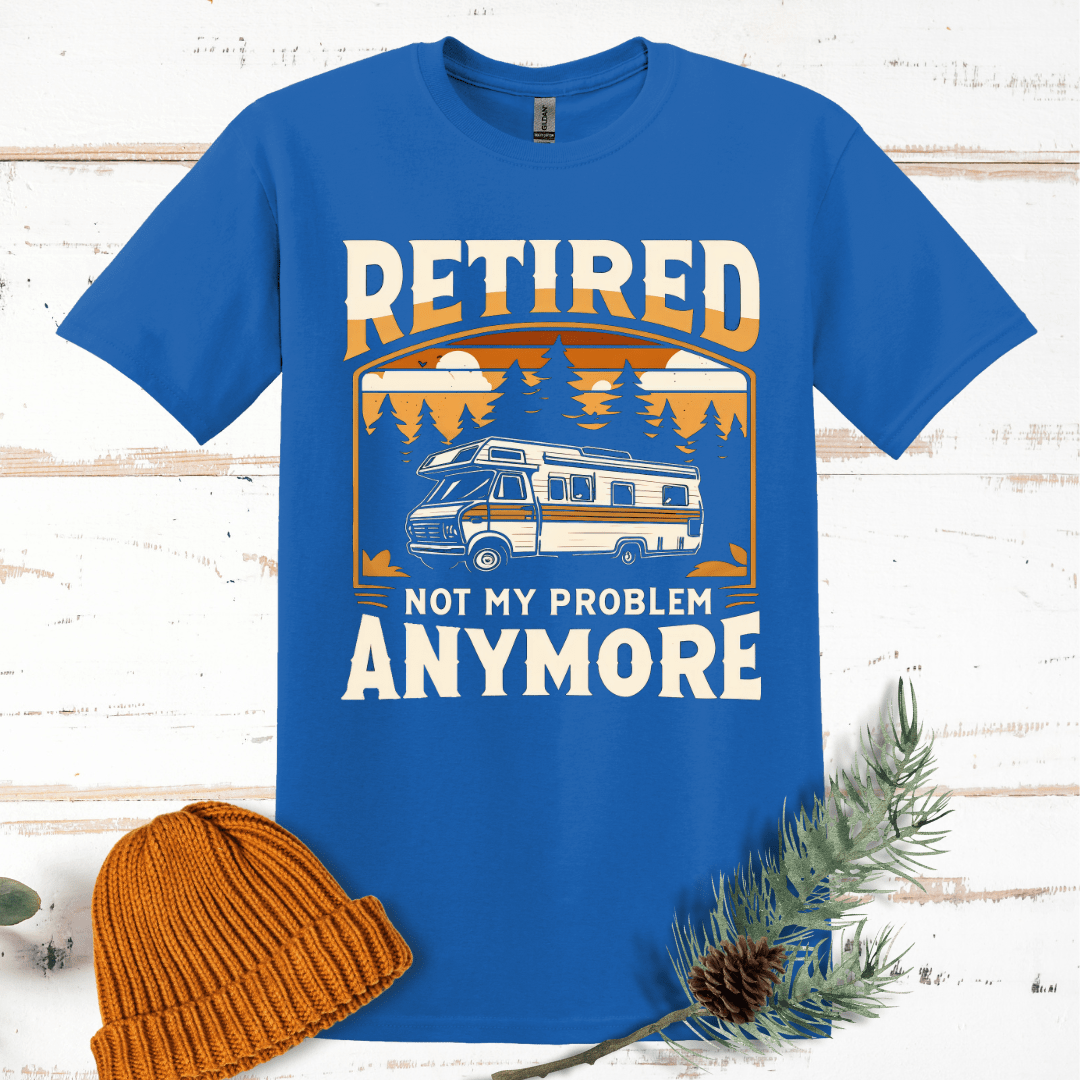 Retired, Not My Problem Anymore T-Shirt