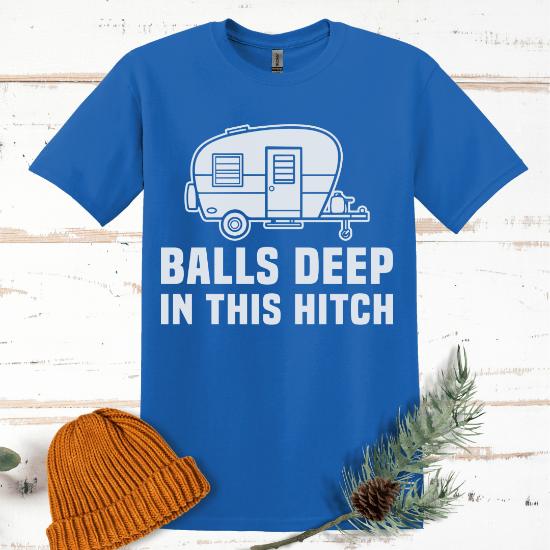 Balls Deep in this Hitch T-Shirt