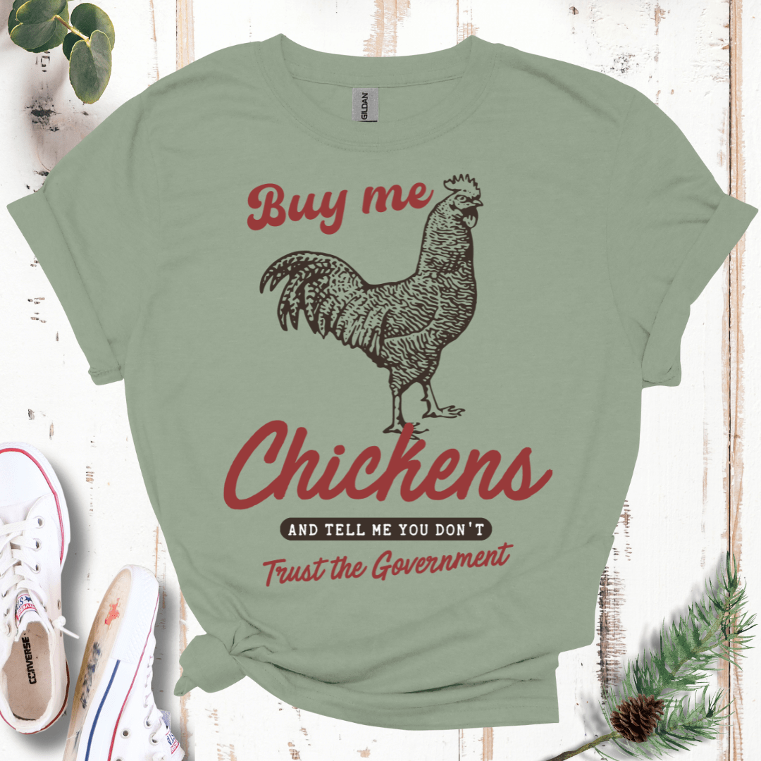 Buy Me Chickens & Tell Me You Don't Trust the Gov't T-Shirt