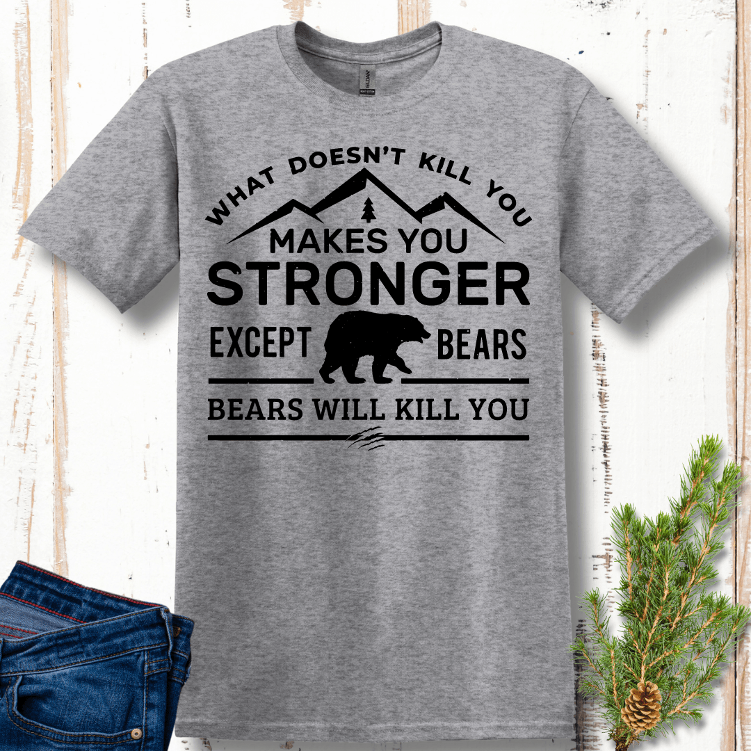 What Doesn't Kill You Makes You Stronger, Except Bears T-Shirt