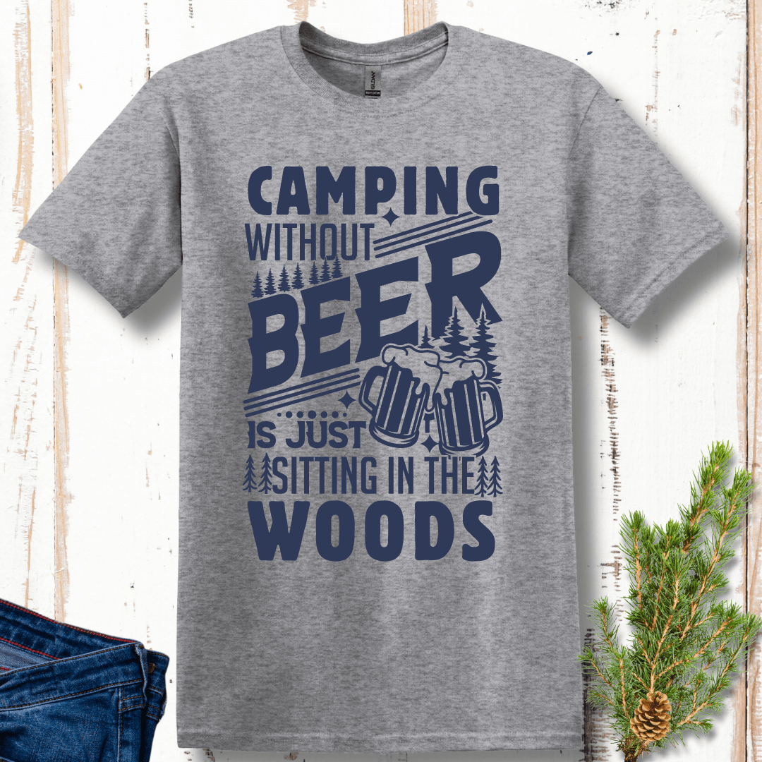 Camping Without Beer is Just Sitting in the Woods T-Shirt