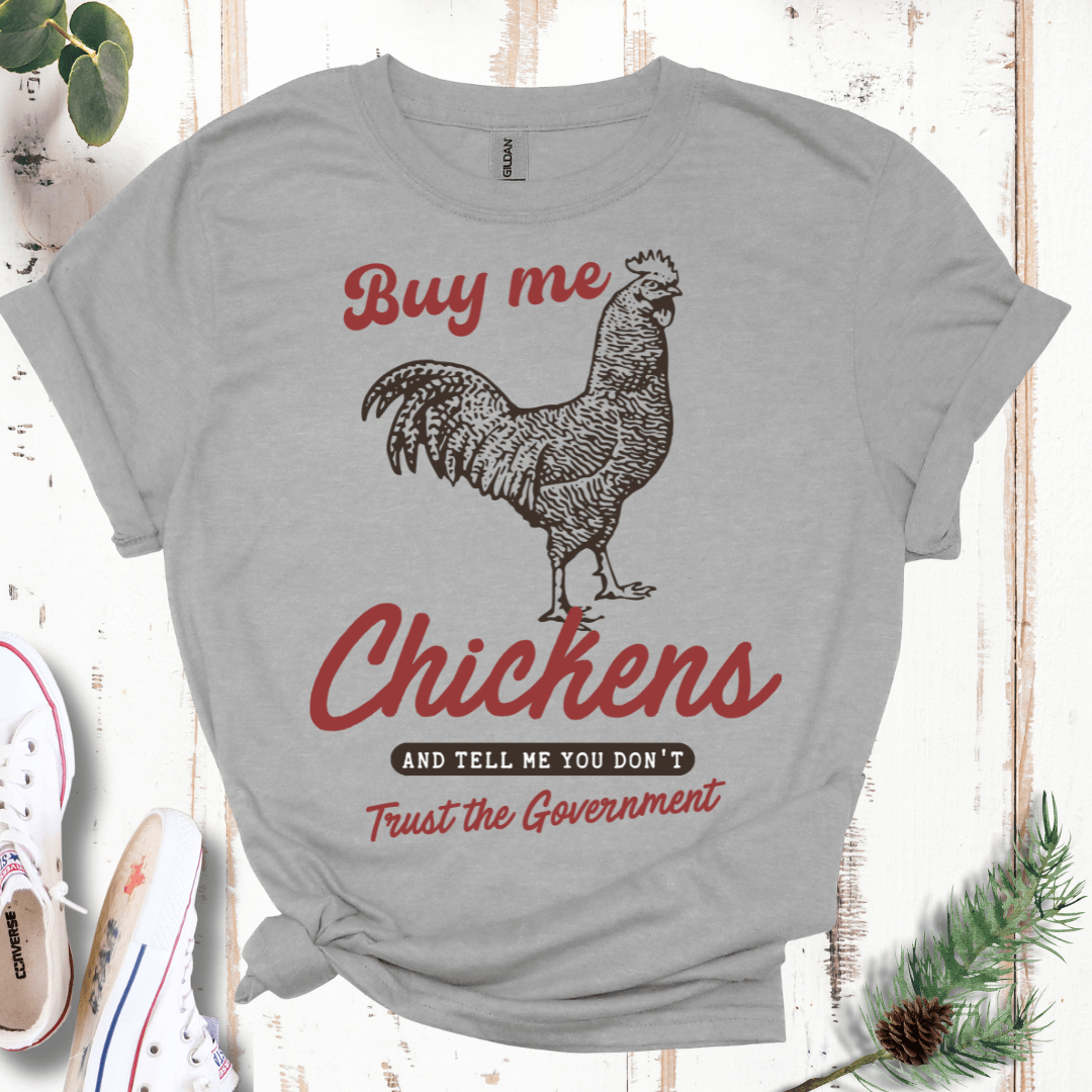 Buy Me Chickens & Tell Me You Don't Trust the Gov't T-Shirt