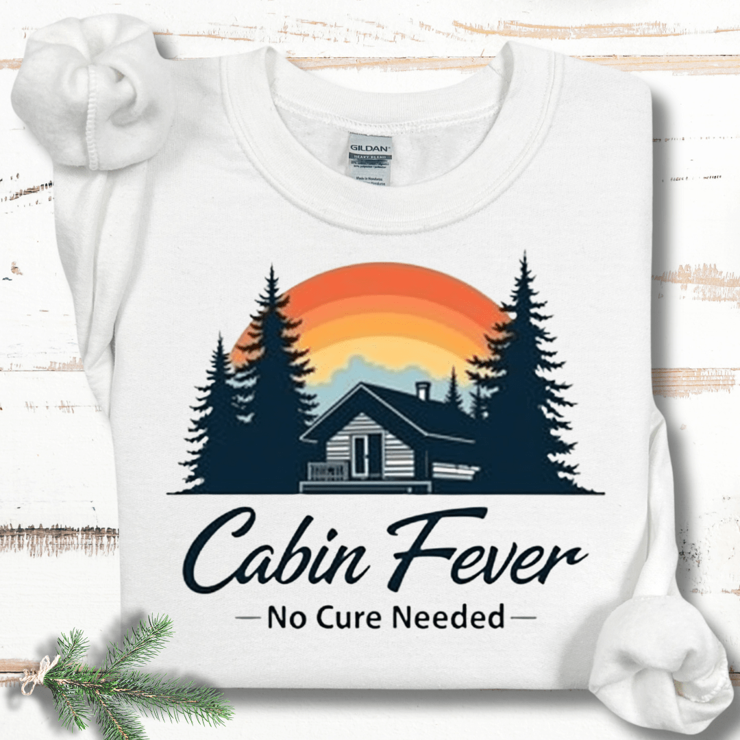 Cabin Fever- No Cure Needed Sweatshirt