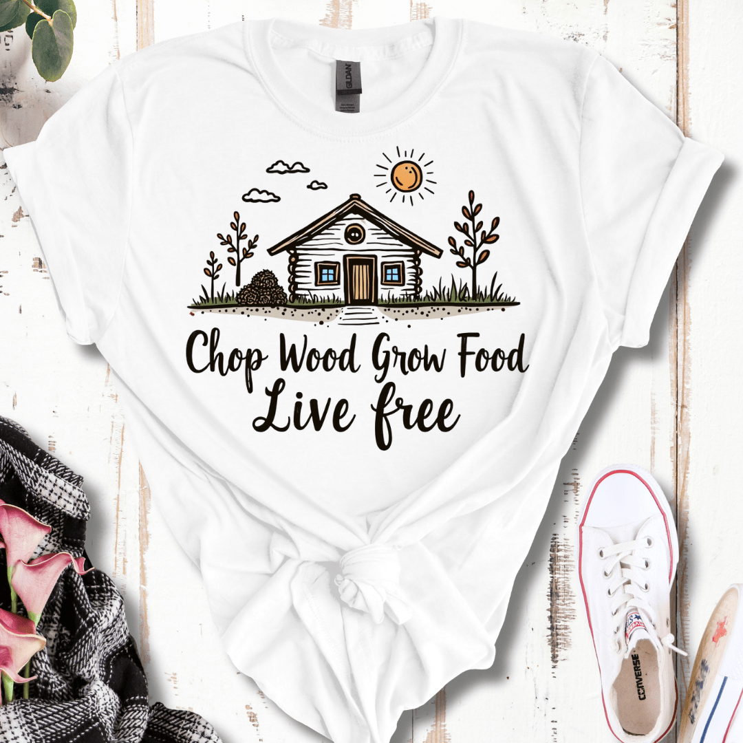 Chop Wood, Grow Food, Live Free T-Shirt