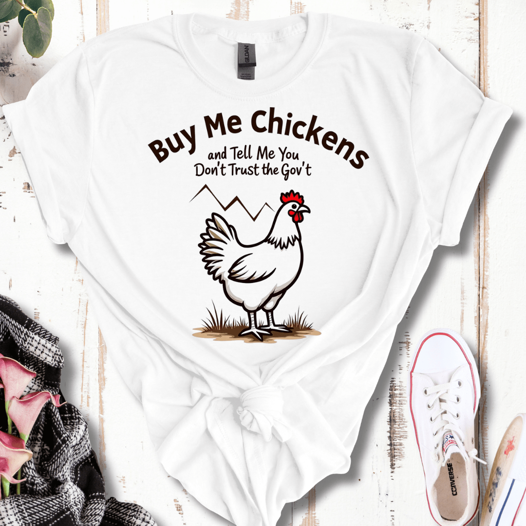 Buy Me Chickens and Tell Me You Don't Trust the Gov't T-Shirt