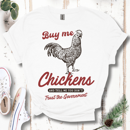 Buy Me Chickens & Tell Me You Don't Trust the Gov't T-Shirt