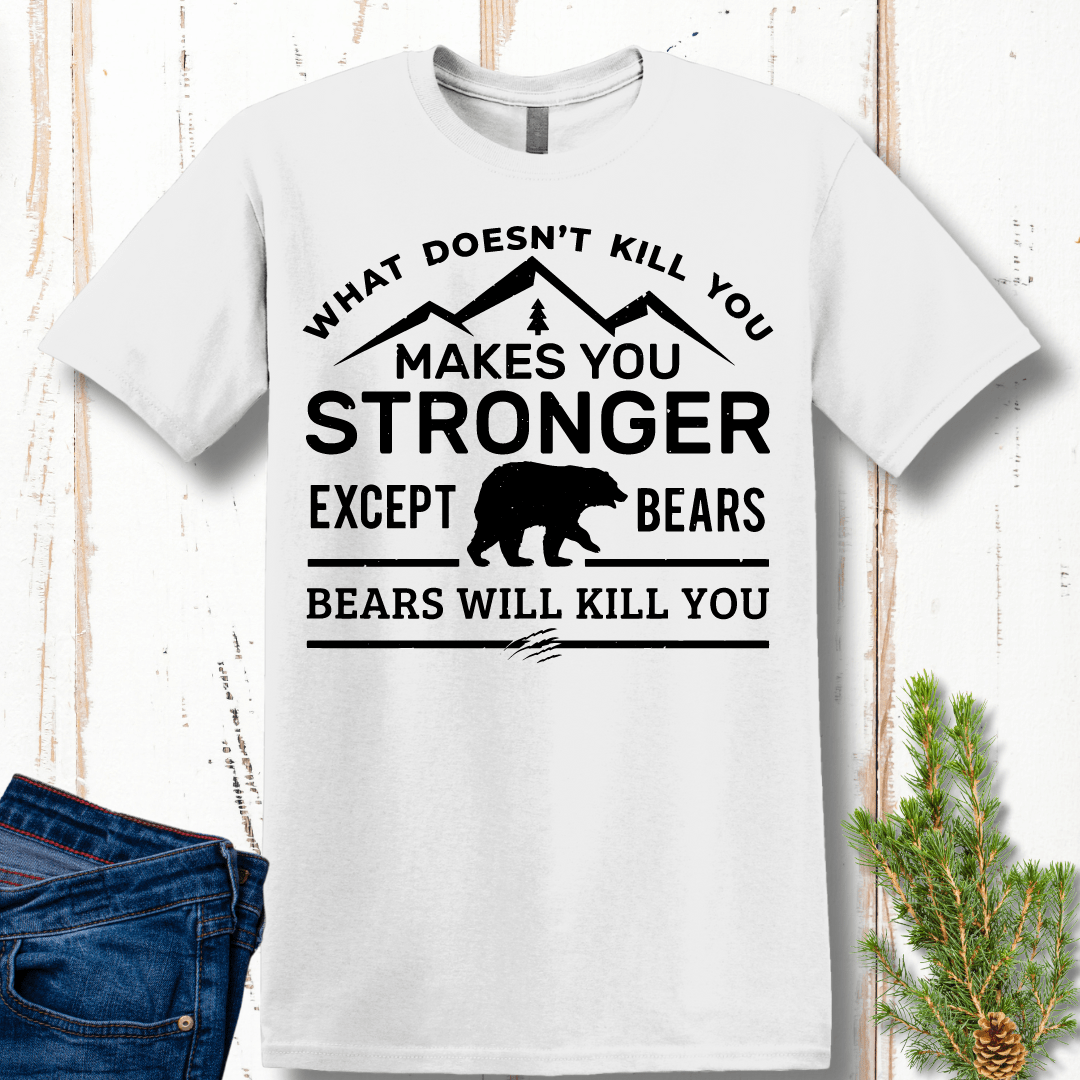 What Doesn't Kill You Makes You Stronger, Except Bears T-Shirt