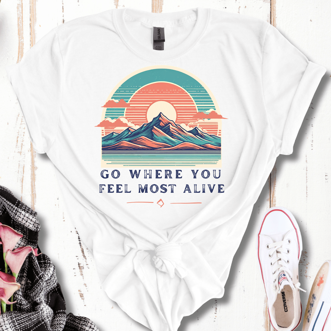 Go Where You Feel Most Alive T-Shirt