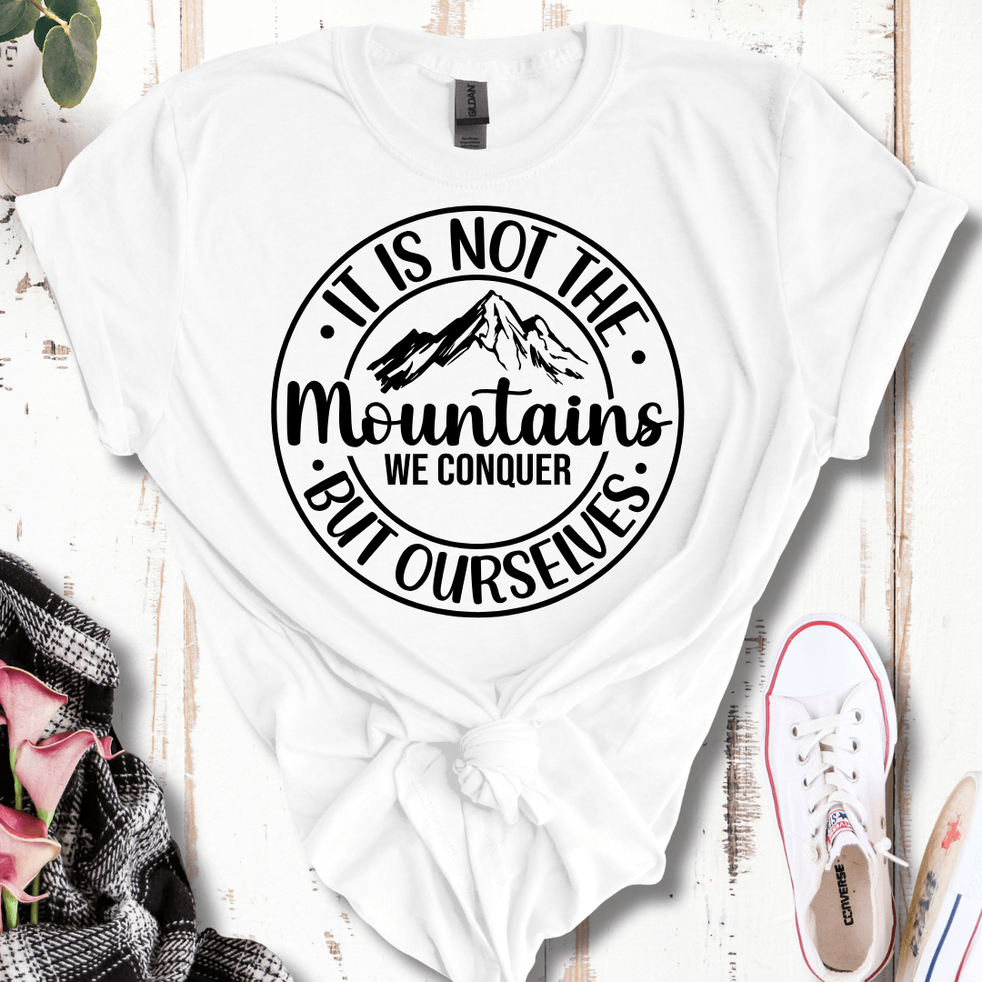 It's Not the Mountains We Conquer, But Ourselves T-Shirt